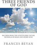 Three Friends of God: Records from the Lives of John Tauler, Nicholas of Basle, Henry Suso