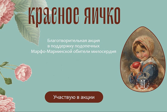 В Марфо-Мариинской обители милосердия в Москве начинается ежегодная пасхальная благотворительная акция «Красное яичко»