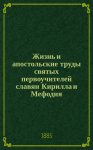 Жизнь и апостольские труды Святых первоучителей славян Кирилла и Мефодия