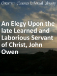 An Elegy Upon the late Learned and Laborious Servant of Christ, John Owen